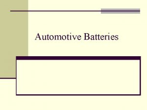 Automotive Batteries Automotive Batteries n WHAT AND AUTOMOTIVE