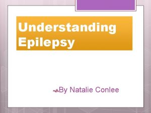 Understanding Epilepsy By Natalie Conlee Understanding Epilepsy Diagnosis