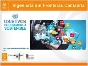 Ingeniera Sin Fronteras Cantabria Este proyecto esta cofinanciado