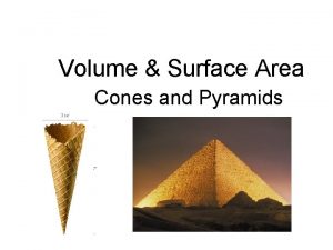 Volume Surface Area Cones and Pyramids Pyramids A