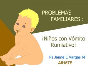 PROBLEMAS FAMILIARES Nios con Vmito Rumiativo Ps Jaime