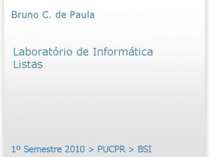 Bruno C de Paula Laboratrio de Informtica Listas