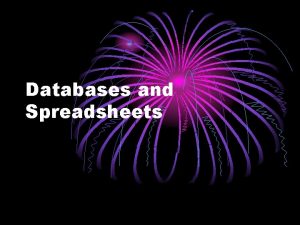 Databases and Spreadsheets A spreadsheet is an application