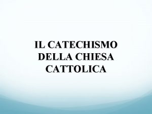 IL CATECHISMO DELLA CHIESA CATTOLICA Perch il Catechismo