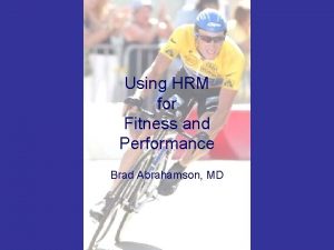 Using HRM for Fitness and Performance Brad Abrahamson