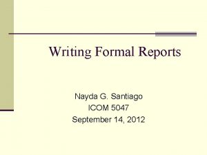 Writing Formal Reports Nayda G Santiago ICOM 5047