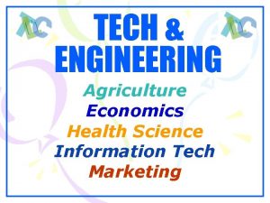 TECH ENGINEERING Agriculture Economics Health Science Information Tech