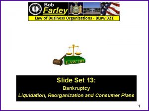 Slide Set 13 Bankruptcy Liquidation Reorganization and Consumer