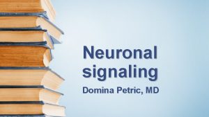 Neuronal signaling Domina Petric MD Electrical signaling Fundamental