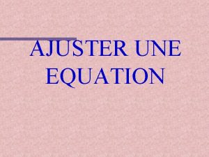 AJUSTER UNE EQUATION Compltez lquation pour quelle soit