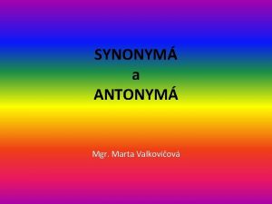 SYNONYM a ANTONYM Mgr Marta Valkoviov Synonym slov