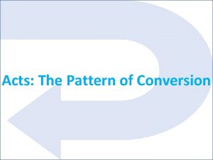 Acts The Pattern of Conversion CONVERSION what is