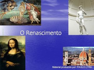O Renascimento Material produzido por PAULO LYRA A