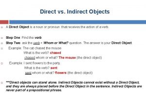 Direct vs Indirect Objects A Direct Object is