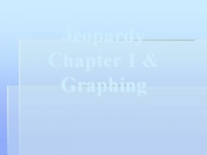 Jeopardy Chapter 1 Graphing Jeopardy Chapter 1 Graphing