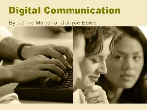 Digital Communication By Jamie Maceri and Joyce Estes