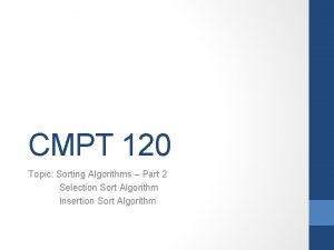 CMPT 120 Topic Sorting Algorithms Part 2 Selection