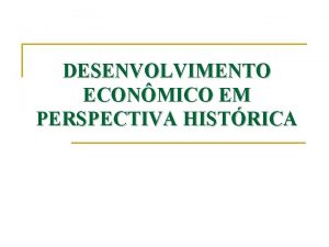 DESENVOLVIMENTO ECONMICO EM PERSPECTIVA HISTRICA Perspectiva de Longussimo