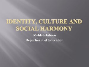 IDENTITY CULTURE AND SOCIAL HARMONY Mehlah Jabeen Department