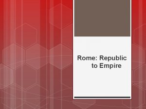 Rome Republic to Empire Geography of Rome was