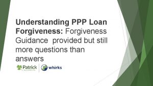 Understanding PPP Loan Forgiveness Forgiveness Guidance provided but