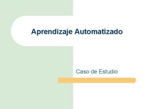 Aprendizaje Automatizado Caso de Estudio Problema a resolver