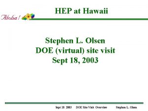 HEP at Hawaii Stephen L Olsen DOE virtual