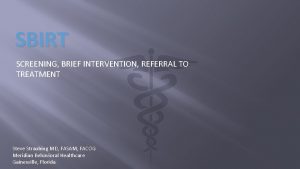 SBIRT SCREENING BRIEF INTERVENTION REFERRAL TO TREATMENT Steve