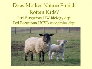 Does Mother Nature Punish Rotten Kids Carl Bergstrom