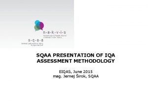 SQAA PRESENTATION OF IQA ASSESSMENT METHODOLOGY EIQAS June