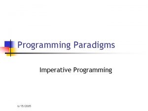 Programming Paradigms Imperative Programming 6152005 Imperative Programming n