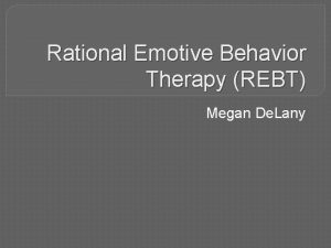 Rational Emotive Behavior Therapy REBT Megan De Lany