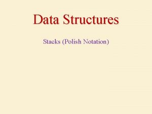 Data Structures Stacks Polish Notation Outlines Arithmetic Expressions