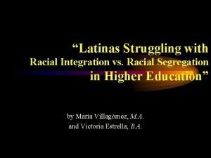 Latinas Struggling with Racial Integration vs Racial Segregation