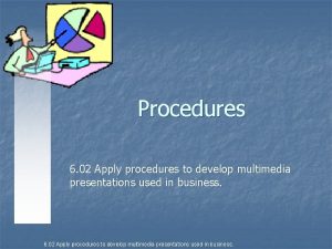 Procedures 6 02 Apply procedures to develop multimedia