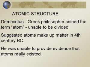 ATOMIC STRUCTURE Democritus Greek philosopher coined the term