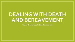 DEALING WITH DEATH AND BEREAVEMENT Week 7 Chapter