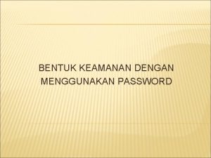 BENTUK KEAMANAN DENGAN MENGGUNAKAN PASSWORD PENGENALAN PASSWORD Password