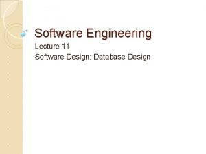 Software Engineering Lecture 11 Software Design Database Design Software Engineering Lecture 11 Software Design Database Design
