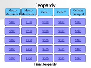 Jeopardy Macro Molecules 1 Molecules 2 Cells 1