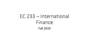 EC 233 International Finance Fall 2019 Overview of