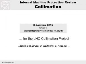 Internal Machine Protection Review Collimation R Assmann CERN