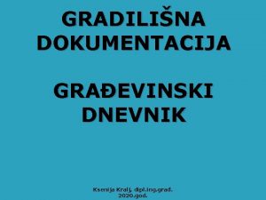 GRADILINA DOKUMENTACIJA GRAEVINSKI DNEVNIK Ksenija Kralj dipl ing