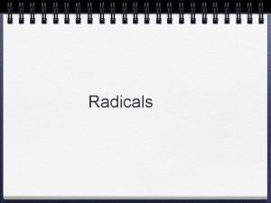 Radicals Radicals The symbol is a radical The