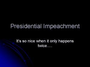 Presidential Impeachment Its so nice when it only