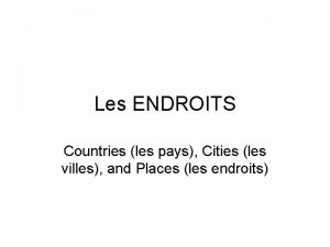 Les ENDROITS Countries les pays Cities les villes