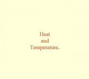 Heat and Temperature Heat is a form of