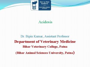 Acidosis Dr Bipin Kumar Assistant Professor Department of