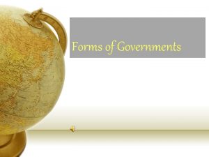 Forms of Governments AUTOCRACY Dictatorshipcome to power by
