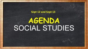 Sept 12 and Sept 13 AGENDA SOCIAL STUDIES